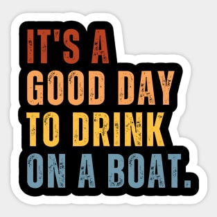 It's A Good Day To Drink On A Boat Sticker